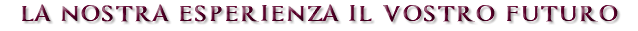LA NOSTRA ESPERIENZA IL VOSTRO FUTURO